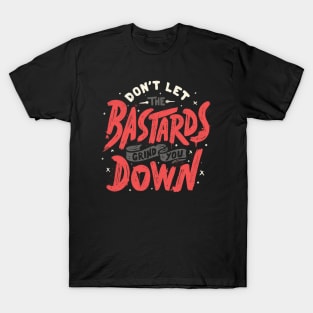 Don't Let The Bastards Grind You Down by Tobe Fonseca T-Shirt